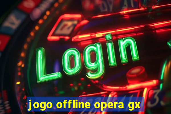 jogo offline opera gx